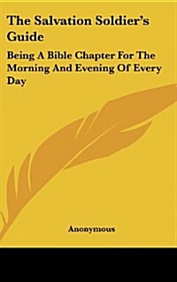 The Salvation Soldiers Guide: Being a Bible Chapter for the Morning and Evening of Every Day (Hardcover)