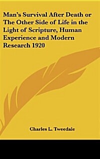 Mans Survival After Death or the Other Side of Life in the Light of Scripture, Human Experience and Modern Research 1920 (Hardcover)