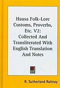 Hausa Folk-Lore Customs, Proverbs, Etc. V2: Collected and Transliterated with English Translation and Notes (Hardcover)