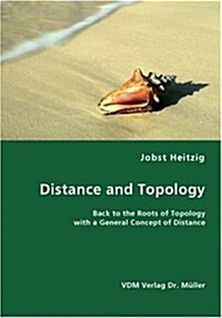 Distance and Topology- Back to the Roots of Topology with a General Concept of Distance (Paperback)