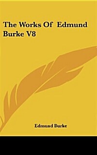 The Works of Edmund Burke V8 (Hardcover)