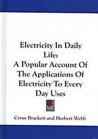 Electricity in Daily Life: A Popular Account of the Applications of Electricity to Every Day Uses (Hardcover)