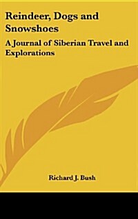Reindeer, Dogs and Snowshoes: A Journal of Siberian Travel and Explorations (Hardcover)