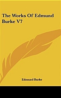 The Works of Edmund Burke V7 (Hardcover)