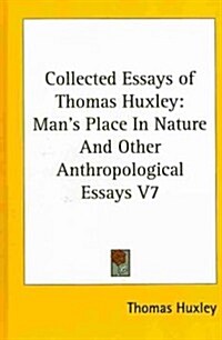 Collected Essays of Thomas Huxley: Mans Place in Nature and Other Anthropological Essays V7 (Hardcover)