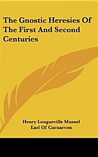 The Gnostic Heresies of the First and Second Centuries (Hardcover)