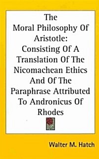 The Moral Philosophy of Aristotle: Consisting of a Translation of the Nicomachean Ethics and of the Paraphrase Attributed to Andronicus of Rhodes (Hardcover)