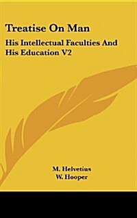 Treatise on Man: His Intellectual Faculties and His Education V2 (Hardcover)