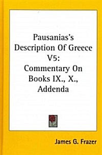 Pausaniass Description of Greece V5: Commentary on Books IX., X., Addenda (Hardcover)