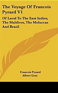 The Voyage of Francois Pyrard V1: Of Laval to the East Indies, the Maldives, the Moluccas and Brazil (Hardcover)