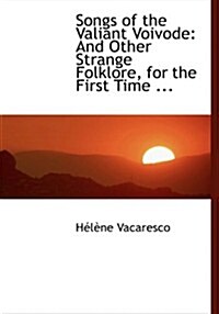 Songs of the Valiant Voivode: And Other Strange Folklore, for the First Time ... (Large Print Edition) (Paperback)