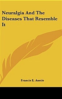 Neuralgia and the Diseases That Resemble It (Hardcover)