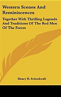 Western Scenes and Reminiscences: Together with Thrilling Legends and Traditions of the Red Men of the Forest (Hardcover)