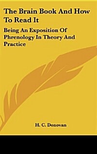 The Brain Book and How to Read It: Being an Exposition of Phrenology in Theory and Practice (Hardcover)