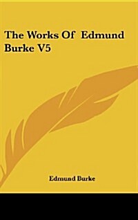 The Works of Edmund Burke V5 (Hardcover)