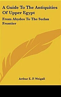 A Guide to the Antiquities of Upper Egypt: From Abydos to the Sudan Frontier (Hardcover)