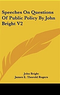 Speeches on Questions of Public Policy by John Bright V2 (Hardcover)