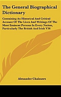 The General Biographical Dictionary: Containing an Historical and Critical Account of the Lives and Writings of the Most Eminent Persons in Every Nati (Hardcover)