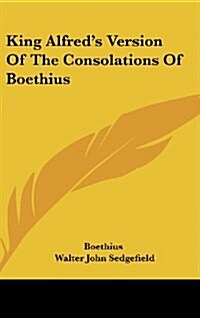 King Alfreds Version of the Consolations of Boethius (Hardcover)