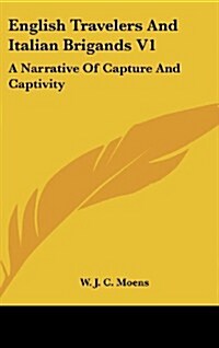 English Travelers and Italian Brigands V1: A Narrative of Capture and Captivity (Hardcover)