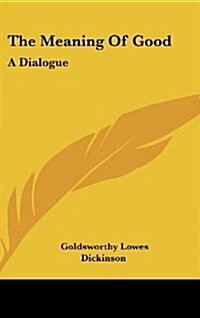 The Meaning of Good: A Dialogue (Hardcover)