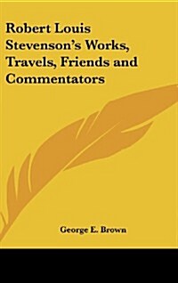 Robert Louis Stevensons Works, Travels, Friends and Commentators (Hardcover)