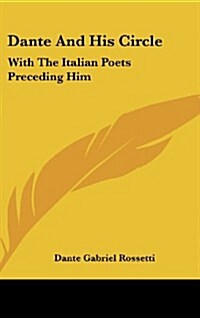Dante and His Circle: With the Italian Poets Preceding Him (Hardcover)