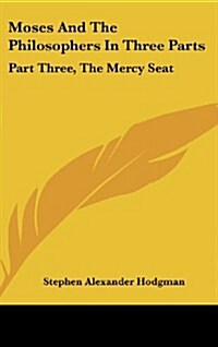 Moses and the Philosophers in Three Parts: Part Three, the Mercy Seat (Hardcover)
