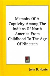 Memoirs of a Captivity Among the Indians of North America from Childhood to the Age of Nineteen (Hardcover)