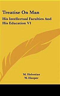 Treatise on Man: His Intellectual Faculties and His Education V1 (Hardcover)
