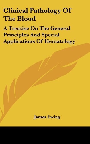 Clinical Pathology of the Blood: A Treatise on the General Principles and Special Applications of Hematology (Hardcover)