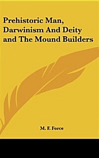 Prehistoric Man, Darwinism and Deity and the Mound Builders (Hardcover)