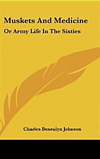 Muskets and Medicine: Or Army Life in the Sixties (Hardcover)