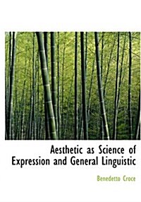 Aesthetic as Science of Expression and General Linguistic (Paperback, Large Print)