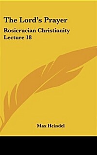 The Lords Prayer: Rosicrucian Christianity Lecture 18 (Hardcover)