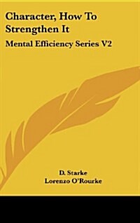 Character, How to Strengthen It: Mental Efficiency Series V2 (Hardcover)