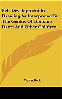 Self-Development in Drawing as Interpreted by the Genius of Romano Dazzi and Other Children (Hardcover)