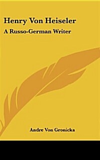 Henry Von Heiseler: A Russo-German Writer (Hardcover)
