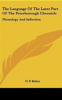 The Language of the Later Part of the Peterborough Chronicle: Phonology and Inflection (Hardcover)