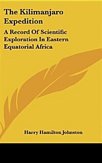 The Kilimanjaro Expedition: A Record of Scientific Exploration in Eastern Equatorial Africa (Hardcover)