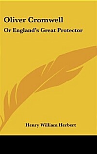 Oliver Cromwell: Or Englands Great Protector (Hardcover)