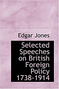 Selected Speeches on British Foreign Policy 1738-1914 (Paperback)