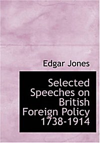 Selected Speeches on British Foreign Policy 1738-1914 (Paperback, Large Print)