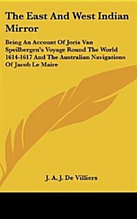 The East and West Indian Mirror: Being an Account of Joris Van Speilbergens Voyage Round the World 1614-1617 and the Australian Navigations of Jacob (Hardcover)