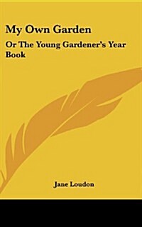 My Own Garden: Or the Young Gardeners Year Book (Hardcover)