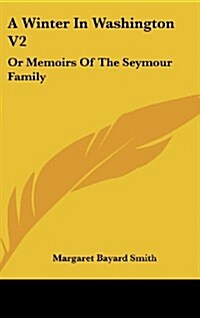 A Winter in Washington V2: Or Memoirs of the Seymour Family (Hardcover)