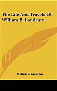 The Life and Travels of William B. Landrum (Hardcover)