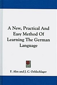 A New, Practical and Easy Method of Learning the German Language (Hardcover)