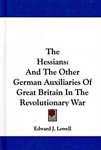 The Hessians: And the Other German Auxiliaries of Great Britain in the Revolutionary War (Hardcover)