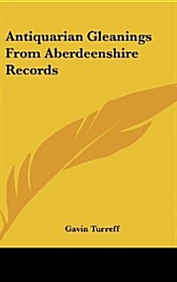 Antiquarian Gleanings from Aberdeenshire Records (Hardcover)